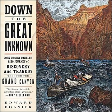 Down the Great Unknown John Wesley Powell's 1869 Journey of Discovery and Tragedy Through the Grand Canyon [Audiobook]
