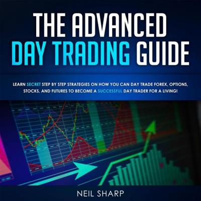 The Advanced Day Trading Guide Learn Secret Strategies on How You Can Day Trade Forex [Audiobook]
