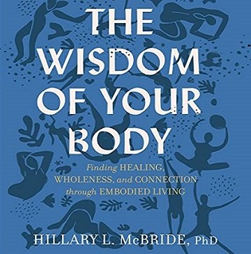 The Wisdom of Your Body Finding Healing, Wholeness, and Connection Through Embodied Living [Audiobook]