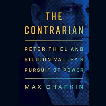 The Contrarian Peter Thiel and Silicon Valley's Pursuit of Power [Audiobook]