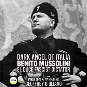 Dark Angel of Italia Benito Mussolini El Duce Fascist Dictator [Audiobook]