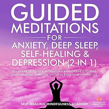 Guided Meditations for Anxiety, Deep Sleep, Self-Healing & Depression (2 in 1) 10+ Hours Of Positive Affirmations [Audiobook]