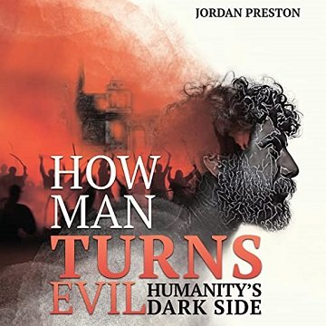 How Man Turns Evil Humanity's Dark Side [Audiobook]