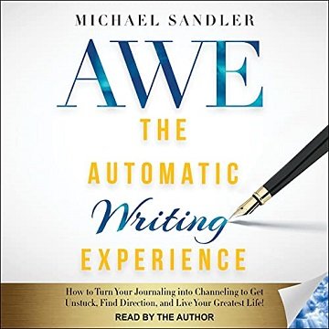The Automatic Writing Experience (AWE) How to Turn Your Journaling into Channeling to Get Unstuck, Find Direction [Audiobook]