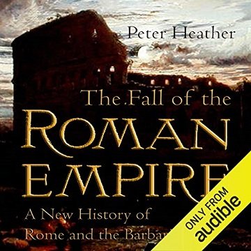 The Fall of the Roman Empire A New History of Rome and the Barbarians [Audiobook]