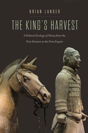The King's Harvest: A Political Ecology of China from the First Farmers to the First Empire (Yale Agrarian Studies Series)