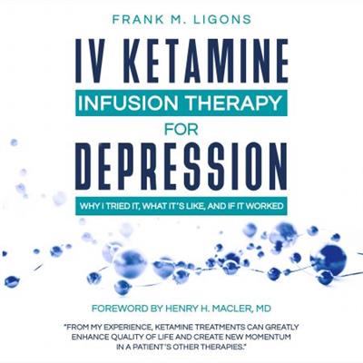 IV Ketamine Infusion Therapy for Depression Why I Tried It, What It's Like, and If It Worked [Audiobook]