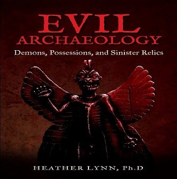 Evil Archaeology Demons, Possessions, and Sinister Relics [Audiobook]