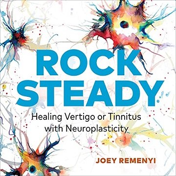 Rock Steady Healing Vertigo or Tinnitus with Neuroplasticity [Audiobook]