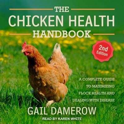 The Chicken Health Handbook (2nd Edition) A Complete Guide to Maximizing Flock Health and Dealing with Disease [Audiobook]