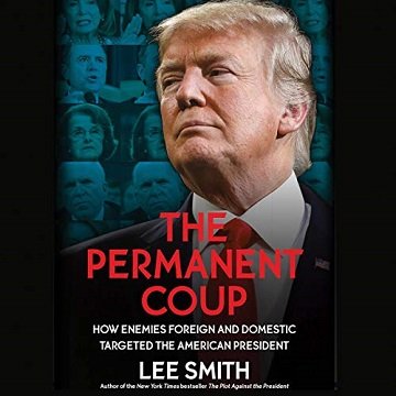 The Permanent Coup How Enemies Foreign and Domestic Targeted the American President [Audiobook]