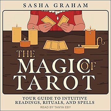 The Magic of Tarot Your Guide to Intuitive Readings, Rituals, and Spells [Audiobook]