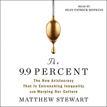 The 9.9 Percent The New Aristocracy That Is Entrenching Inequality and Warping Our Culture [Audiobook]