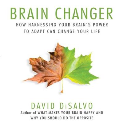 Brain Changer How Harnessing Your Brain's Power to Adapt Can Change Your Life [Audiobook]
