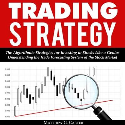 Trading Strategy The Algorithmic Strategies for Investing in Stocks Like a Genius [Audiobook]