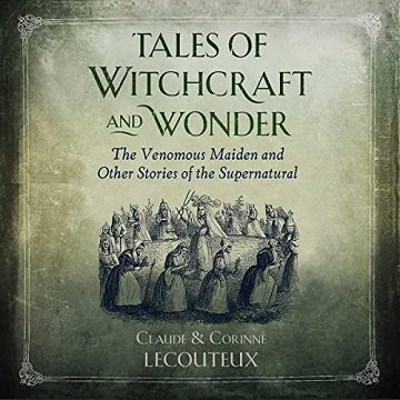 Tales of Witchcraft and Wonder The Venomous Maiden and Other Stories of the Supernatural [Audiobook]