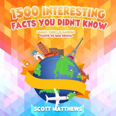 1500 Interesting Facts You Didn't Know - Crazy, Funny & Random Facts To Win Trivia [Audiobook]