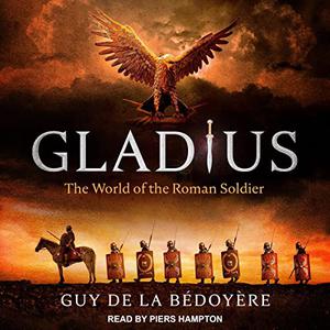 Gladius The World of the Roman Soldier [Audiobook]