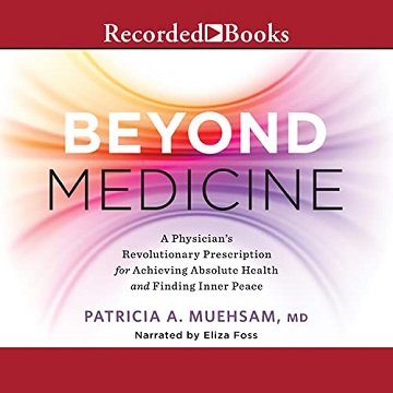Beyond Medicine A Physician's Revolutionary Prescription for Achieving Absolute Health and Finding Inner Peace [Audiobook]