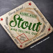 Barrel-Aged Stout and Selling Out Goose Island, Anheuser-Busch, and How Craft Beer Became Big Business [AudioBook]