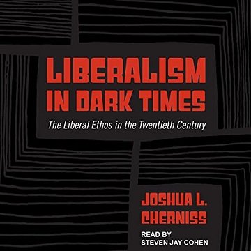 Liberalism in Dark Times The Liberal Ethos in the Twentieth Century [Audiobook]