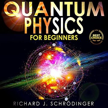 Quantum Physics for Beginners The Principal Quantum Physics Theories Made Easy to Discover the Hidden Secrets [Audiobook]