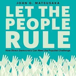 Let the People Rule How Direct Democracy Can Meet the Populist Challenge [Audiobook]