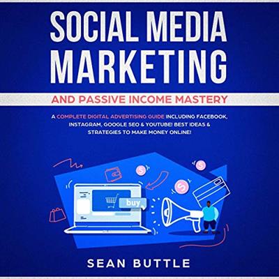 Social Media Marketing and Passive Income Mastery A Complete Digital Advertising Guide Including Facebook [Audiobook]
