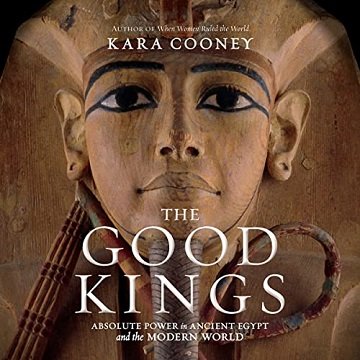 The Good Kings Absolute Power in Ancient Egypt and the Modern World [Audiobook]
