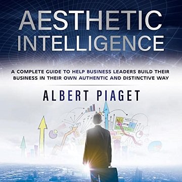 Aesthetic Intelligence A Complete Guide to Help Business Leaders Build Their Business in Their Own Authentic and [Audiobook]
