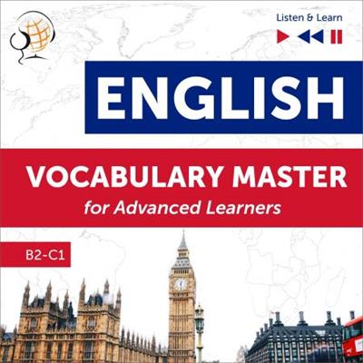 English Vocabulary Master for Advanced Learners Listen & Learn - Proficiency Level B2-C1 [Audiobook]