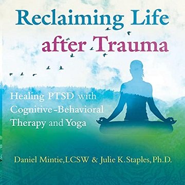 Reclaiming Life After Trauma Healing PTSD with Cognitive-Behavioral Therapy and Yoga [Audiobook]