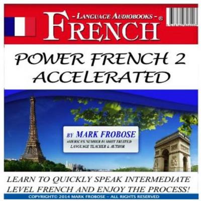Power French 2 Accelerated Learn to Quickly Speak Intermediate Level French and Enjoy the Process [Audiobook]