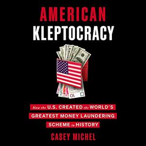 American Kleptocracy How the U.S. Created the World's Greatest Money Laundering Scheme in History [Audiobook]