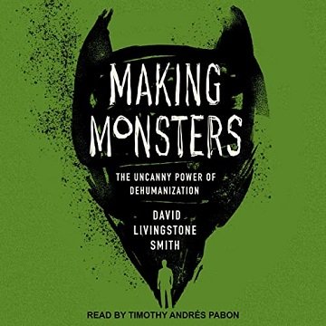 Making Monsters The Uncanny Power of Dehumanization [Audiobook]