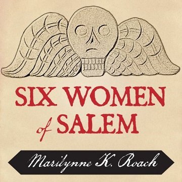 Six Women of Salem The Untold Story of the Accused and Their Accusers in the Salem Witch Trials [Audiobook]