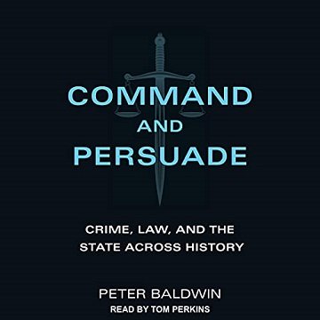 Command and Persuade Crime, Law, and the State Across History [Audiobook]