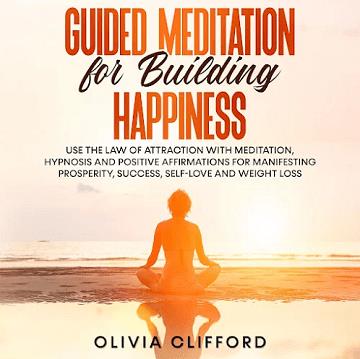 Guided Meditation for Building Happiness Use The Law of Attraction with Meditation, Hypnosis Positive Affirmations [Audiobook]
