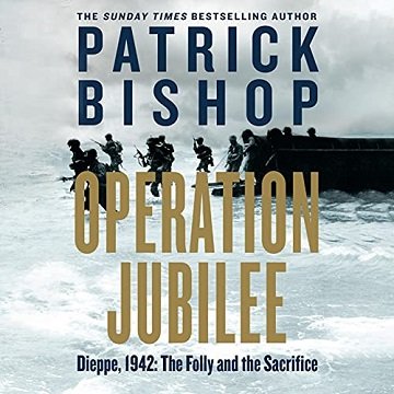 Operation Jubilee Dieppe, 1942 The Folly and the Sacrifice [Audiobook]