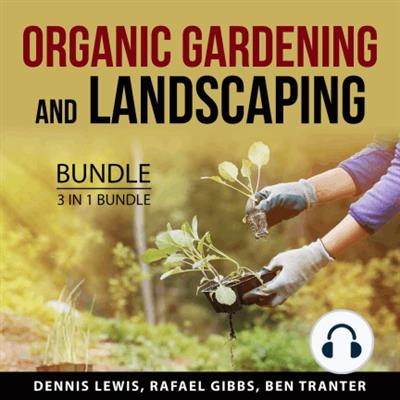 Organic Gardening and Landscaping Bundle, 3 in 1 Bundle Green Agriculture, Landscape Solutions, and Lawn Hacks [Audiobook]