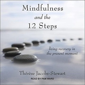Mindfulness and the 12 Steps Living Recovery in the Present Moment [Audiobook]