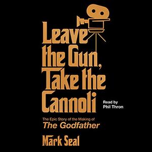 Leave the Gun, Take the Cannoli The Epic Story of the Making of The Godfather [Audiobook]