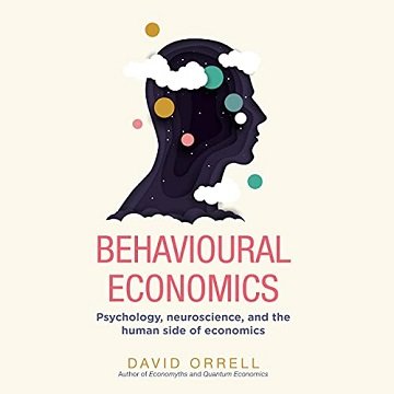 Behavioural Economics Psychology, Neuroscience, and the Human Side of Economics [Audiobook]
