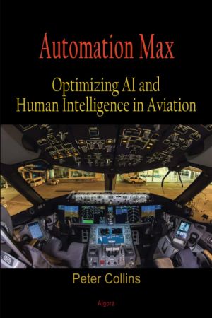 Automation Max : Optimizing AI and Human Intelligence in Aviation by Peter Collins