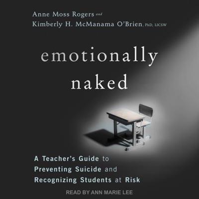 Emotionally Naked A Teacher's Guide to Preventing Suicide and Recognizing Students at Risk [Audiobook]
