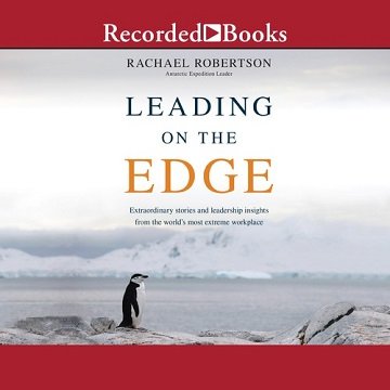 Leading on the Edge Extraordinary Stories and Leadership Insights from the World's Most Extreme Workplace [Audiobook]