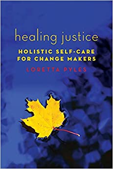 Healing Justice: Holistic Self Care for Change Makers