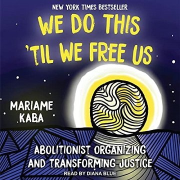 We Do This 'Til We Free Us Abolitionist Organizing and Transforming Justice [Audiobook]
