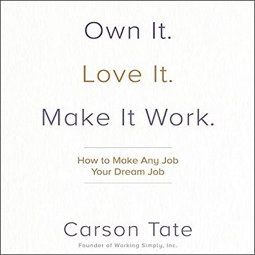 Own It. Love It. Make It Work. How to Make Any Job Your Dream Job [Audiobook]