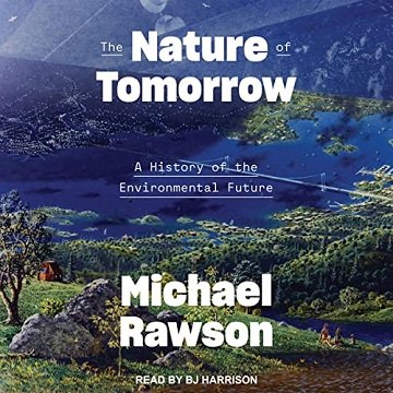 The Nature of Tomorrow A History of the Environmental Future [Audiobook]